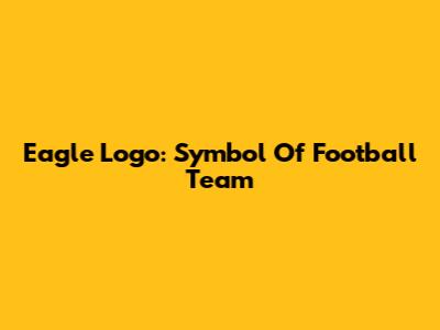 Eagle Logo: Symbol Of Football Team