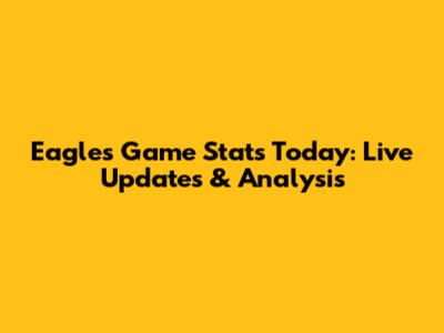 Eagles Game Stats Today: Live Updates & Analysis