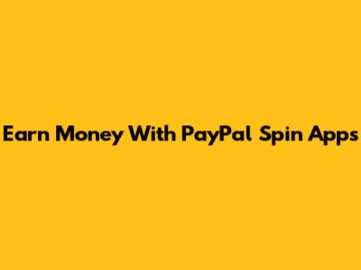 Earn Money With PayPal Spin Apps
