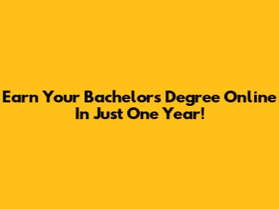 Earn Your Bachelor's Degree Online In Just One Year!