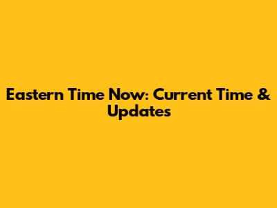 Eastern Time Now: Current Time & Updates
