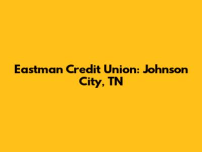 Eastman Credit Union: Johnson City, TN