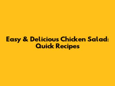 Easy & Delicious Chicken Salad: Quick Recipes