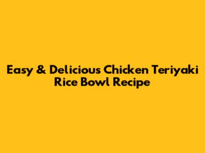 Easy & Delicious Chicken Teriyaki Rice Bowl Recipe