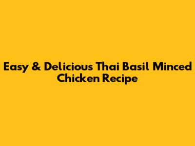 Easy & Delicious Thai Basil Minced Chicken Recipe