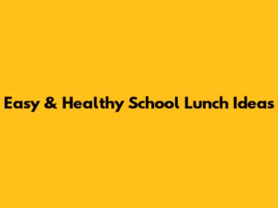 Easy & Healthy School Lunch Ideas