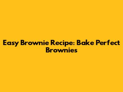Easy Brownie Recipe: Bake Perfect Brownies