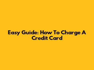 Easy Guide: How To Charge A Credit Card