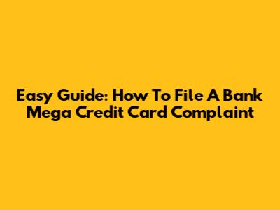 Easy Guide: How To File A Bank Mega Credit Card Complaint