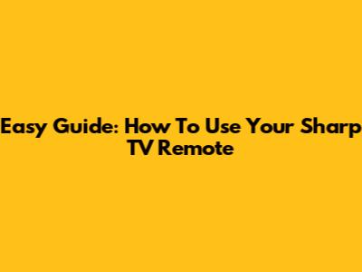 Easy Guide: How To Use Your Sharp TV Remote