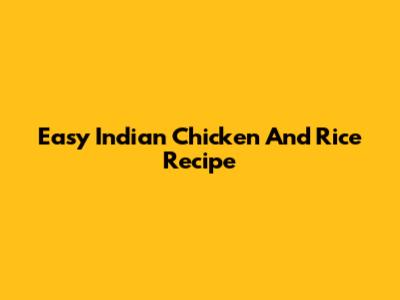 Easy Indian Chicken And Rice Recipe
