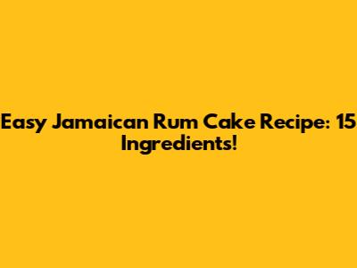 Easy Jamaican Rum Cake Recipe: 15 Ingredients!
