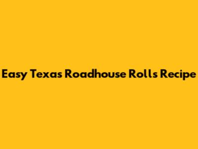 Easy Texas Roadhouse Rolls Recipe