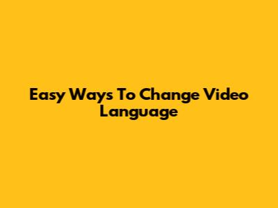 Easy Ways To Change Video Language