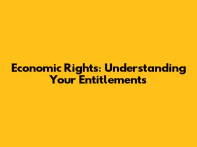 Economic Rights: Understanding Your Entitlements