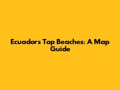 Ecuador's Top Beaches: A Map Guide