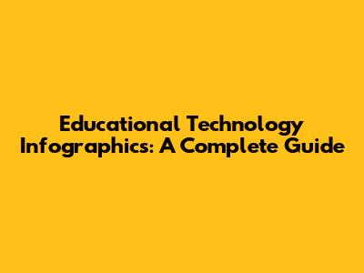 Educational Technology Infographics: A Complete Guide