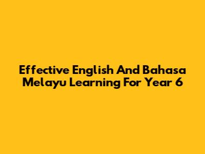 Effective English And Bahasa Melayu Learning For Year 6
