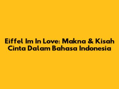 Eiffel I'm In Love: Makna & Kisah Cinta Dalam Bahasa Indonesia