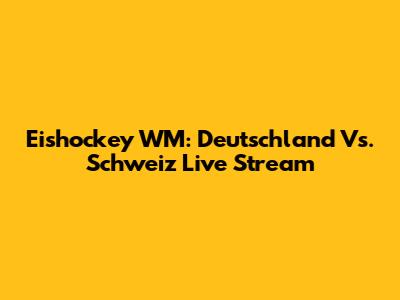 Eishockey WM: Deutschland Vs. Schweiz Live Stream