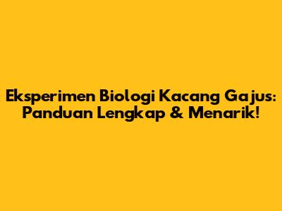 Eksperimen Biologi Kacang Gajus: Panduan Lengkap & Menarik!