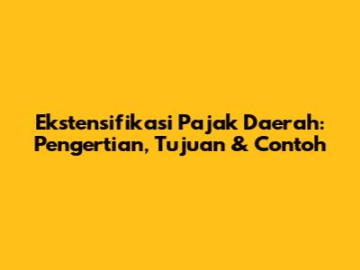 Ekstensifikasi Pajak Daerah: Pengertian, Tujuan & Contoh