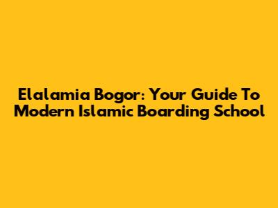 Elalamia Bogor: Your Guide To Modern Islamic Boarding School