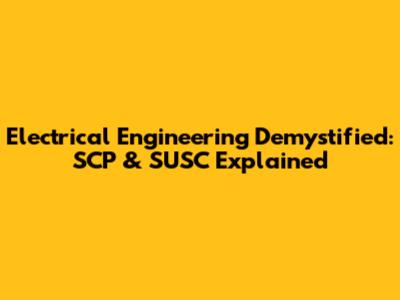 Electrical Engineering Demystified: SCP & SUSC Explained