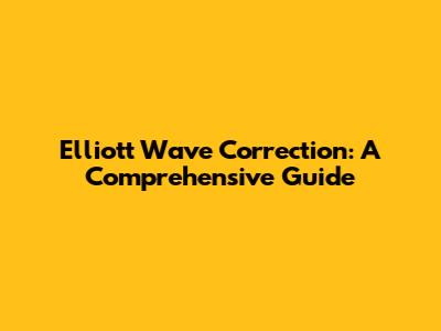 Elliott Wave Correction: A Comprehensive Guide