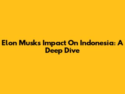 Elon Musk's Impact On Indonesia: A Deep Dive