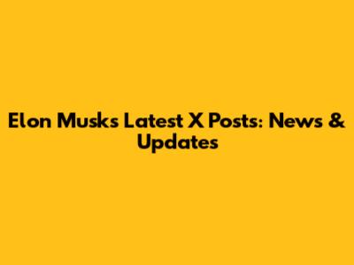 Elon Musk's Latest X Posts: News & Updates