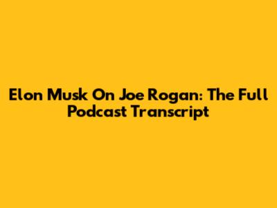 Elon Musk On Joe Rogan: The Full Podcast Transcript