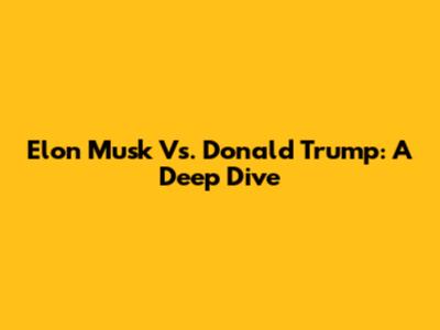 Elon Musk Vs. Donald Trump: A Deep Dive