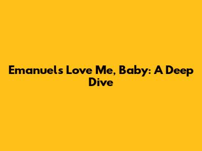Emanuel's 'Love Me, Baby': A Deep Dive