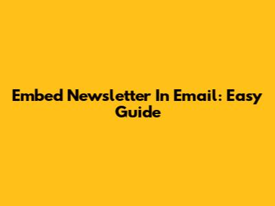 Embed Newsletter In Email: Easy Guide