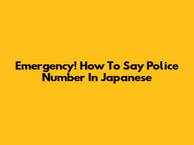 Emergency! How To Say Police Number In Japanese