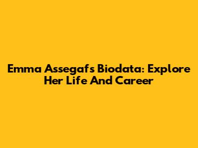 Emma Assegaf's Biodata: Explore Her Life And Career