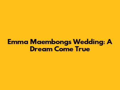 Emma Maembong's Wedding: A Dream Come True