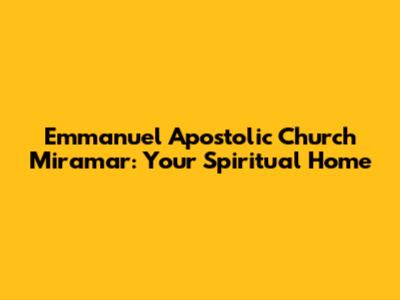 Emmanuel Apostolic Church Miramar: Your Spiritual Home