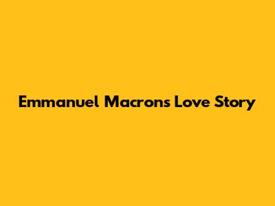 Emmanuel Macron's Love Story