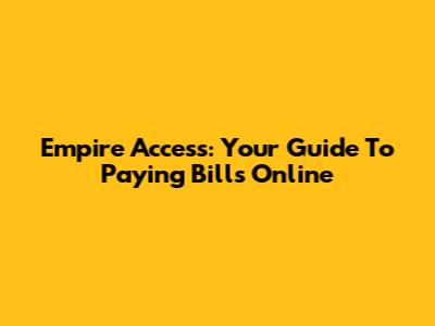 Empire Access: Your Guide To Paying Bills Online