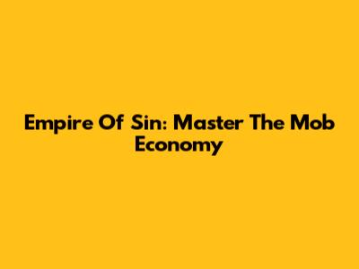 Empire Of Sin: Master The Mob Economy