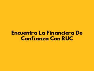 Encuentra La Financiera De Confianza Con RUC