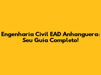 Engenharia Civil EAD Anhanguera: Seu Guia Completo!