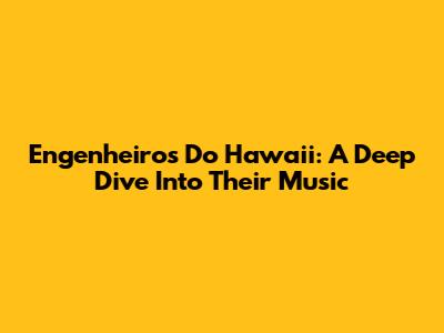 Engenheiros Do Hawaii: A Deep Dive Into Their Music