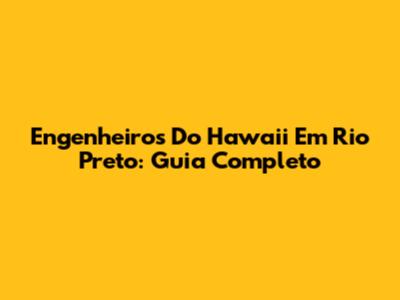 Engenheiros Do Hawaii Em Rio Preto: Guia Completo