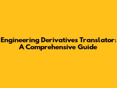 Engineering Derivatives Translator: A Comprehensive Guide