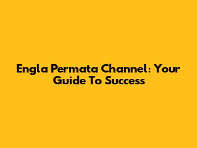 Engla Permata Channel: Your Guide To Success