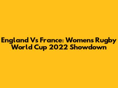 England Vs France: Women's Rugby World Cup 2022 Showdown