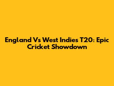 England Vs West Indies T20: Epic Cricket Showdown
